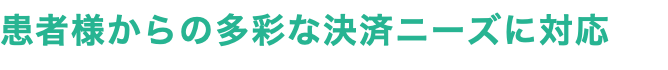 患者様からの多彩な決済ニーズに対応