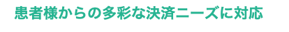 患者様からの多彩な決済ニーズに対応