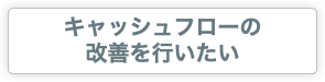 キャッシュフローの 改善を行いたい