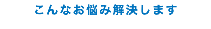 こんなお悩み解決します