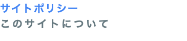 サイトポリシー このサイトについて
