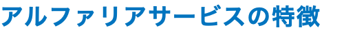アルファリアサービスの特徴