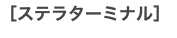 ［ステラターミナル］