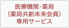 医療機関･薬局 （薬局共創未来会員） 専用サービス